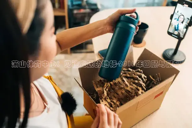 萧山体育中心：见证变迁的地标-2016年回顾与展望